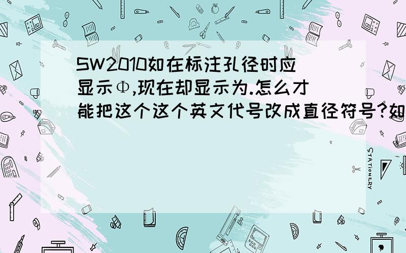 SW2010如在标注孔径时应显示Φ,现在却显示为.怎么才能把这个这个英文代号改成直径符号?如在标注孔径时应显示Φ,现在却显示为.怎么才能把这个这个英文代号改成直径符号?