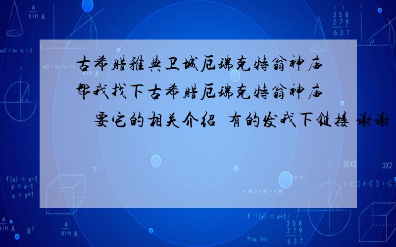 古希腊雅典卫城厄瑞克特翁神庙帮我找下古希腊厄瑞克特翁神庙    要它的相关介绍  有的发我下链接 谢谢  要图文结合的介绍