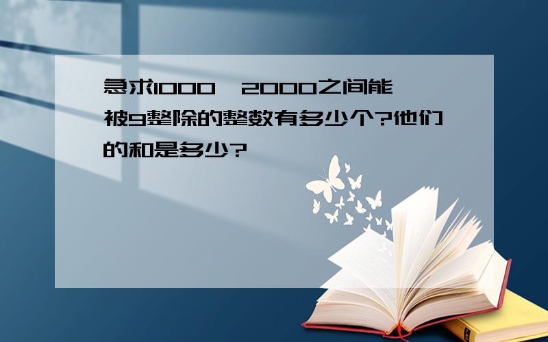 急求1000,2000之间能被9整除的整数有多少个?他们的和是多少?