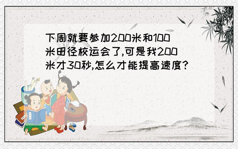 下周就要参加200米和100米田径校运会了,可是我200米才30秒,怎么才能提高速度?