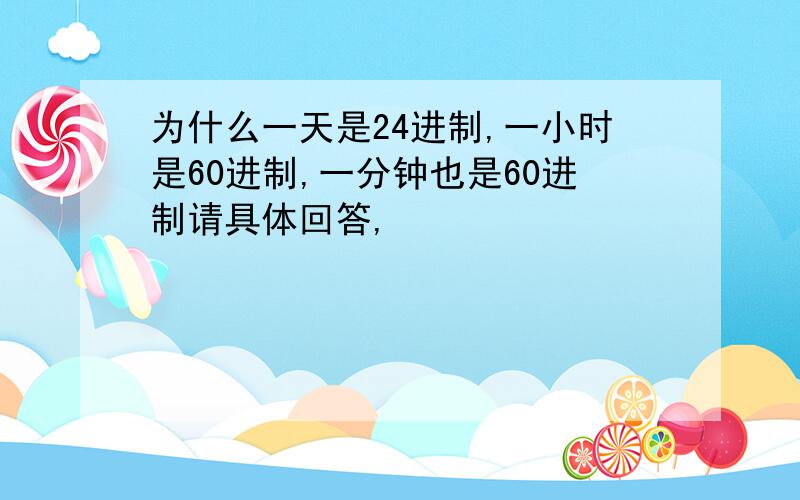 为什么一天是24进制,一小时是60进制,一分钟也是60进制请具体回答,