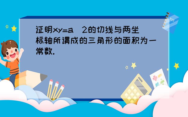 证明xy=a＾2的切线与两坐标轴所谓成的三角形的面积为一常数.