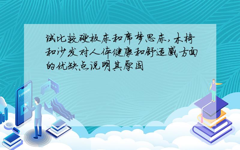 试比较硬板床和席梦思床,木椅和沙发对人体健康和舒适感方面的优缺点说明其原因