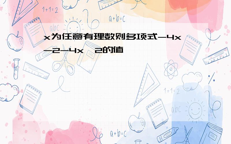 x为任意有理数则多项式-4x-2-4x^2的值