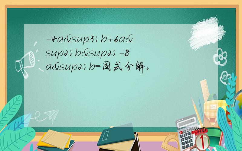 -4a³b+6a²b²-8a²b=因式分解,