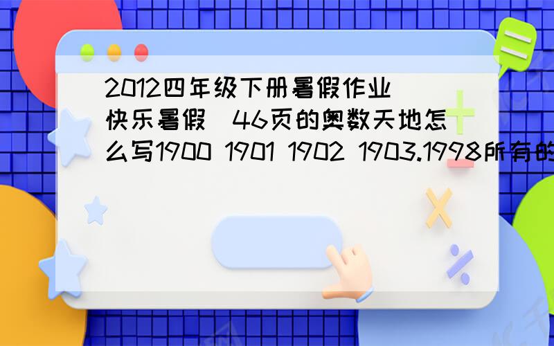 2012四年级下册暑假作业（快乐暑假）46页的奥数天地怎么写1900 1901 1902 1903.1998所有的和是?