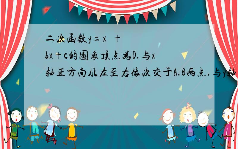 二次函数y=x²+bx+c的图象顶点为D,与x轴正方向从左至右依次交于A,B两点,与y轴正方向交于C点若△ABD和△OBC均为等腰直角三角形（O为坐标原点）,则b+2c（麻烦把图画出来）