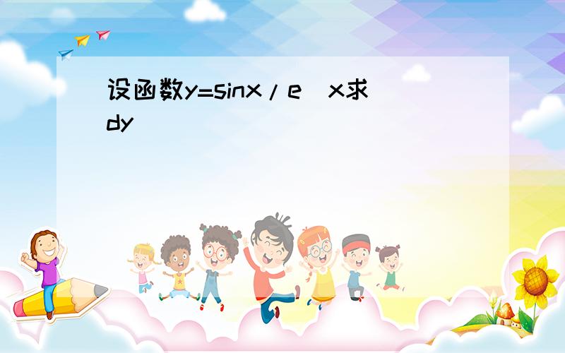 设函数y=sinx/e^x求dy