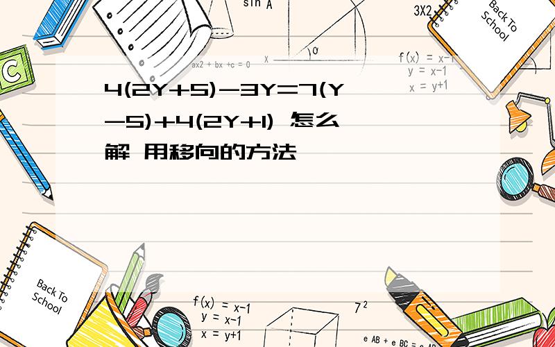 4(2Y+5)-3Y=7(Y-5)+4(2Y+1) 怎么解 用移向的方法