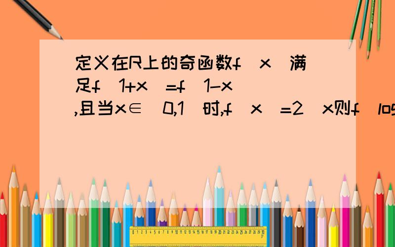 定义在R上的奇函数f(x)满足f(1+x)=f(1-x),且当x∈(0,1)时,f(x)=2^x则f(log2(20))的值是?..