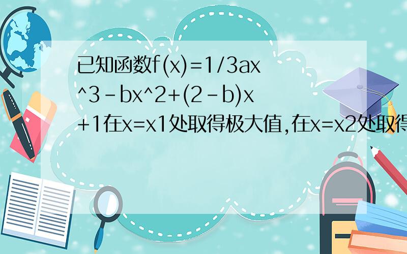 已知函数f(x)=1/3ax^3-bx^2+(2-b)x+1在x=x1处取得极大值,在x=x2处取得极小值,且0若z=a+2b,求z 的取值范围