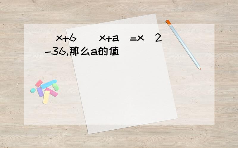 (x+6)(x+a)=x^2-36,那么a的值