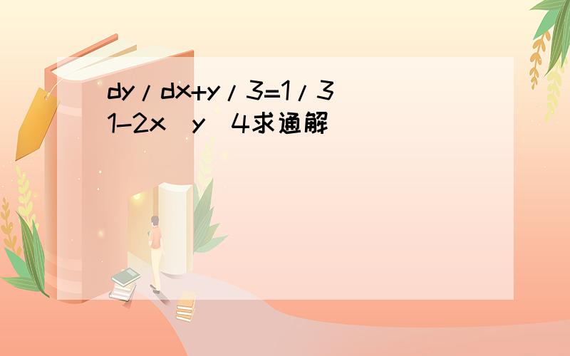 dy/dx+y/3=1/3(1-2x)y^4求通解