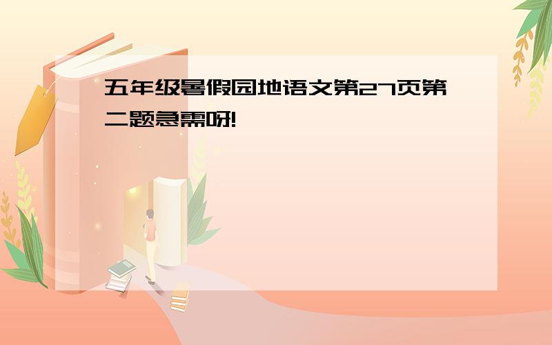 五年级暑假园地语文第27页第二题急需呀!