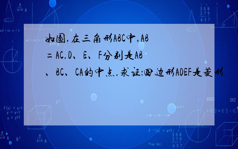 如图,在三角形ABC中,AB=AC.D、E、F分别是AB、BC、CA的中点.求证：四边形ADEF是菱形