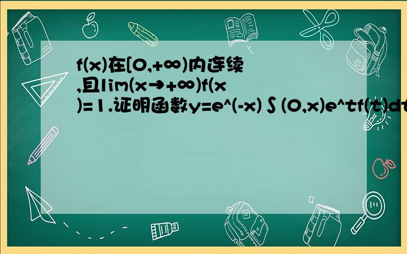 f(x)在[0,+∞)内连续,且lim(x→+∞)f(x)=1.证明函数y=e^(-x)∫(0,x)e^tf(t)dt满足方程dy/dx+y=f(x)并求lim(x→+∞)y(x)