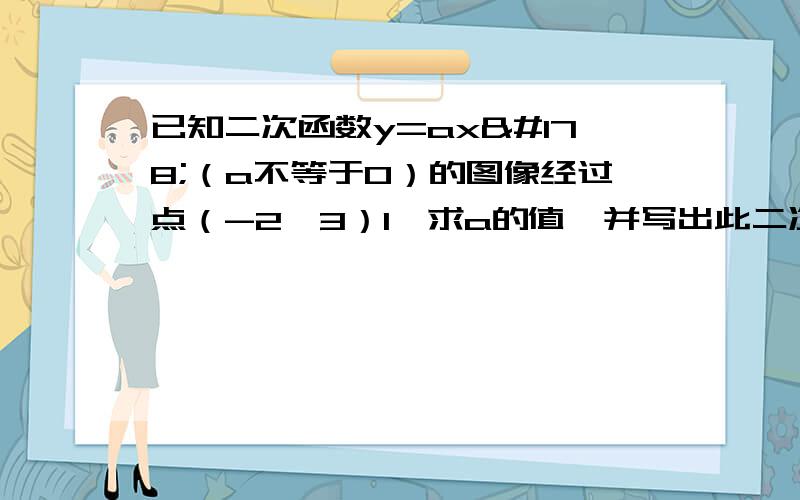 已知二次函数y=ax²（a不等于0）的图像经过点（-2,3）1,求a的值,并写出此二次函数的解析式2,当y=12时,球相应的x的值.怎么算?