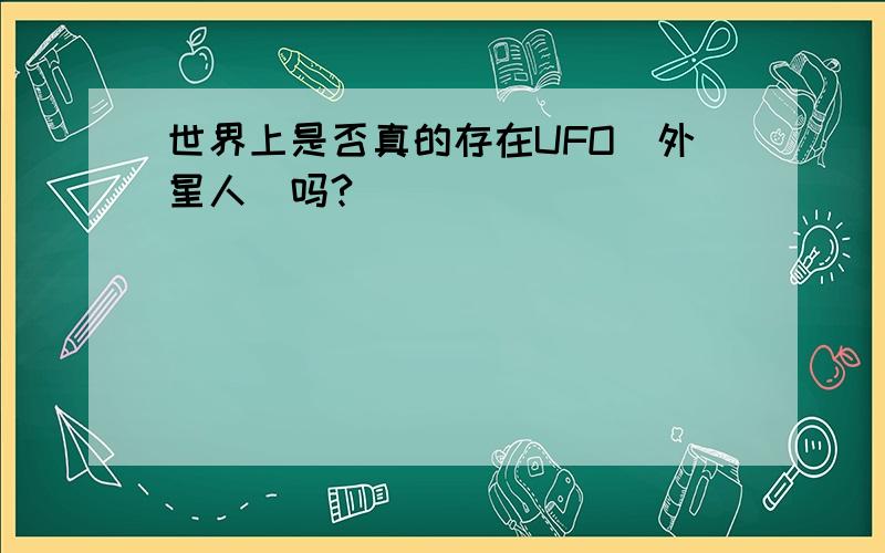 世界上是否真的存在UFO（外星人）吗?