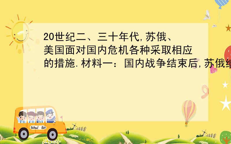 20世纪二、三十年代,苏俄、美国面对国内危机各种采取相应的措施.材料一：国内战争结束后,苏俄继续执行 战时共产主义 政策,引发了严重的经济危机和政治危机.1921年3月,俄共发布了《关于