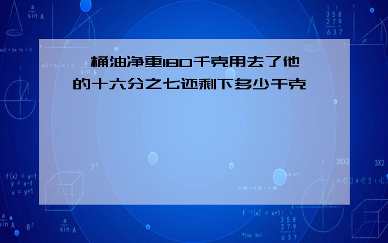 一桶油净重180千克用去了他的十六分之七还剩下多少千克