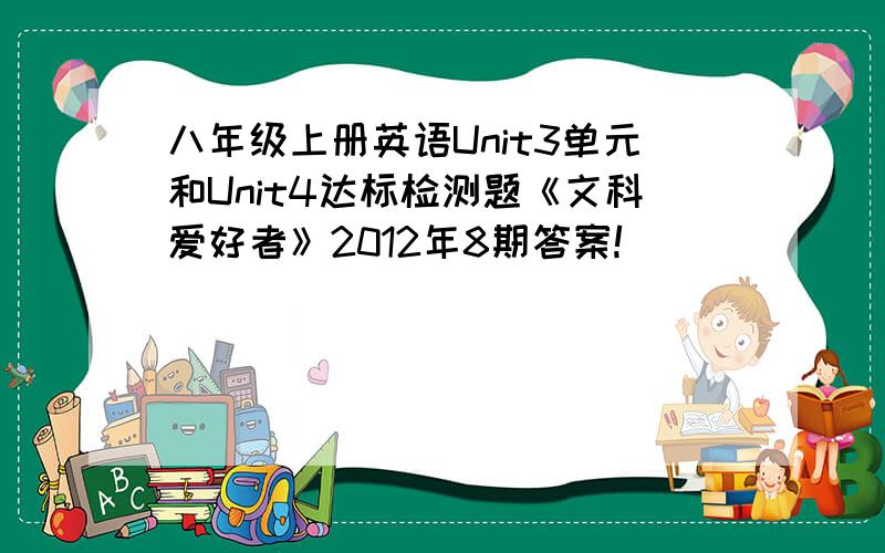 八年级上册英语Unit3单元和Unit4达标检测题《文科爱好者》2012年8期答案!