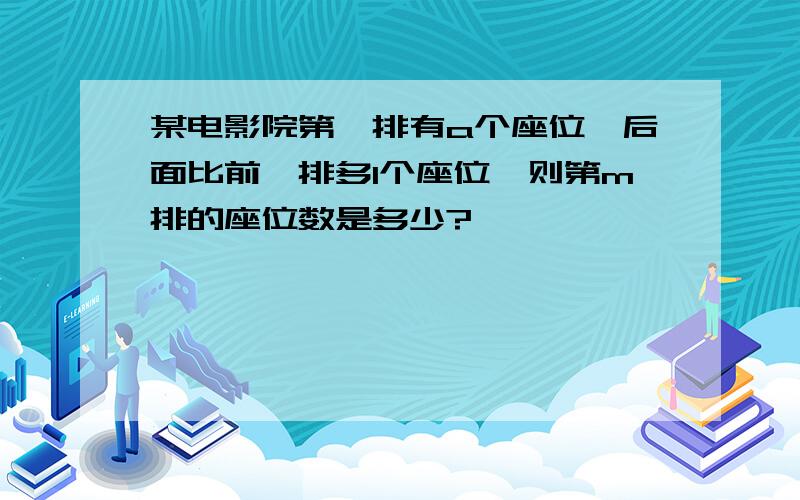 某电影院第一排有a个座位,后面比前一排多1个座位,则第m排的座位数是多少?