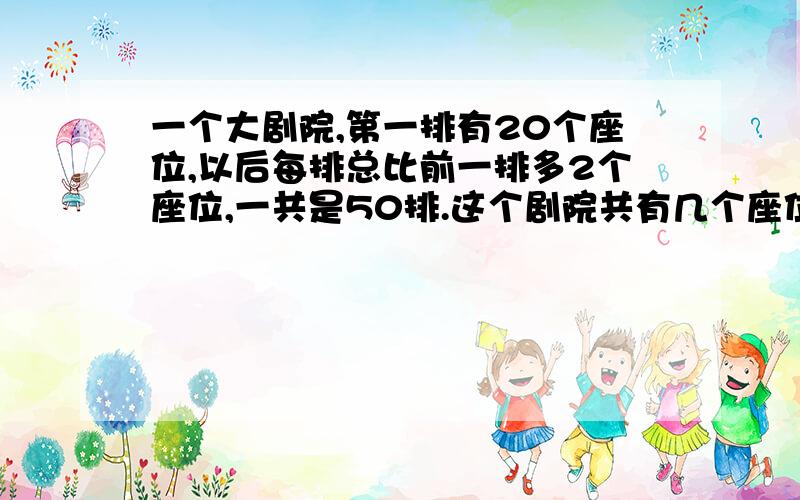 一个大剧院,第一排有20个座位,以后每排总比前一排多2个座位,一共是50排.这个剧院共有几个座位?