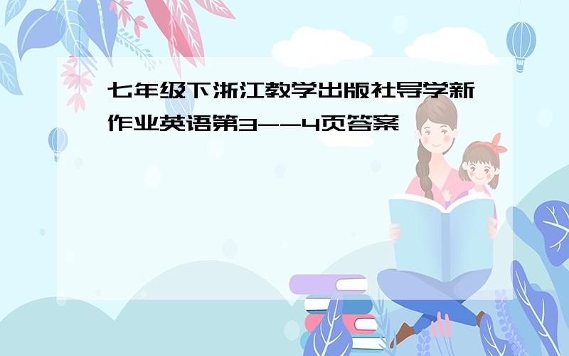 七年级下浙江教学出版社导学新作业英语第3--4页答案