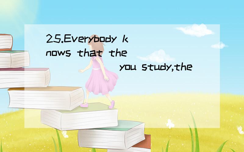 25.Everybody knows that the ______ you study,the ______ result you will get.A.hard,good B.harder,better C.hardest,best D.hardly,better26.How much would you like to _______ a pair of new shoes?A.buy for B.spend in C.cost to D.pay for 27.I visited the