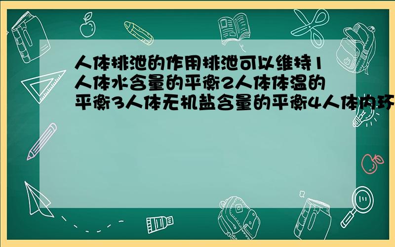 人体排泄的作用排泄可以维持1人体水含量的平衡2人体体温的平衡3人体无机盐含量的平衡4人体内环境的平衡其中错误的是（ ）