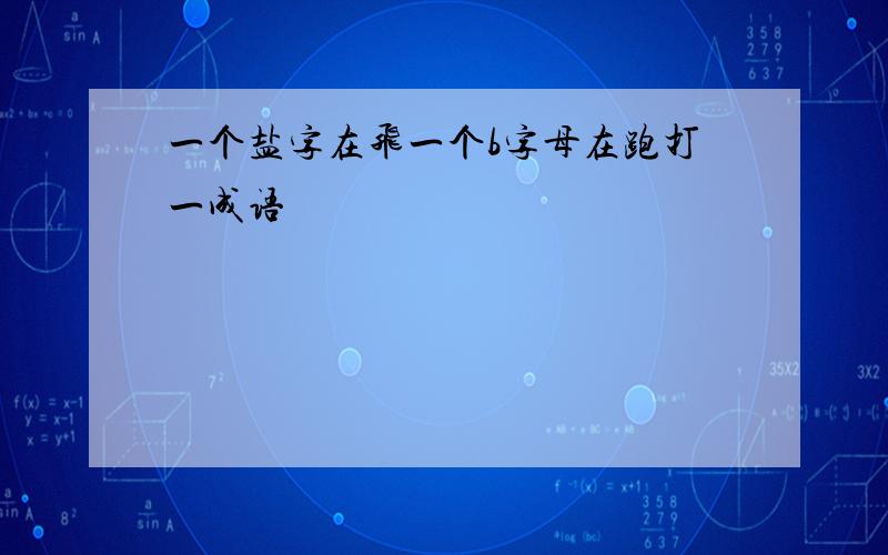 一个盐字在飞一个b字母在跑打一成语