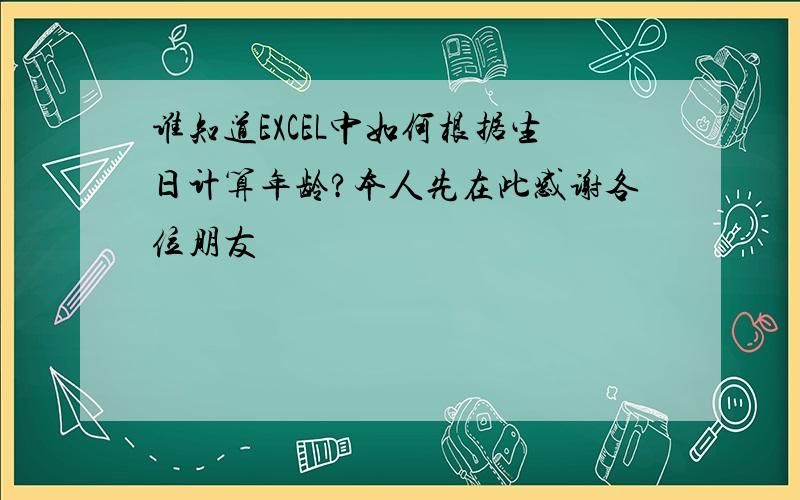 谁知道EXCEL中如何根据生日计算年龄?本人先在此感谢各位朋友