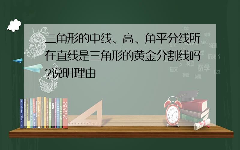 三角形的中线、高、角平分线所在直线是三角形的黄金分割线吗?说明理由