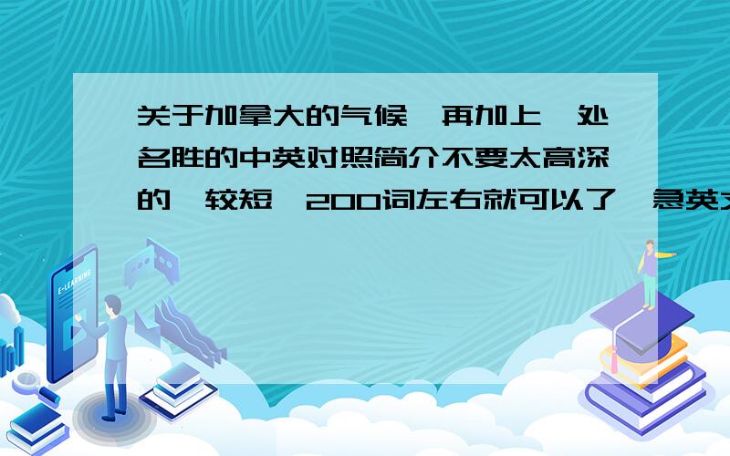 关于加拿大的气候,再加上一处名胜的中英对照简介不要太高深的,较短,200词左右就可以了,急英文为主啊