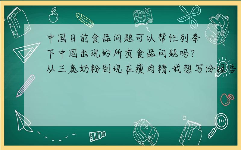 中国目前食品问题可以帮忙列举下中国出现的所有食品问题吗?从三鹿奶粉到现在瘦肉精.我想写份报告