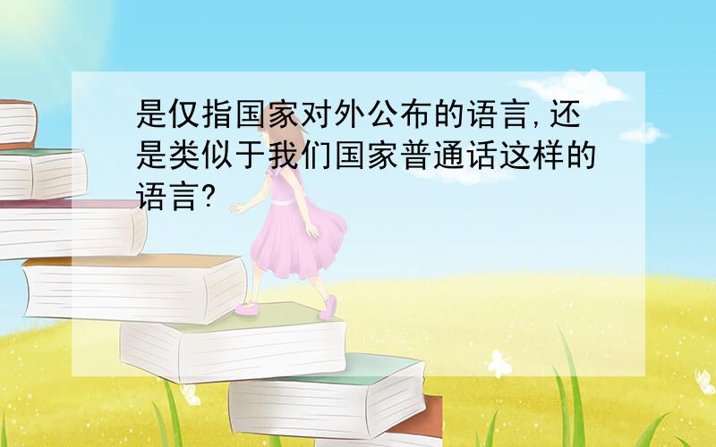 是仅指国家对外公布的语言,还是类似于我们国家普通话这样的语言?