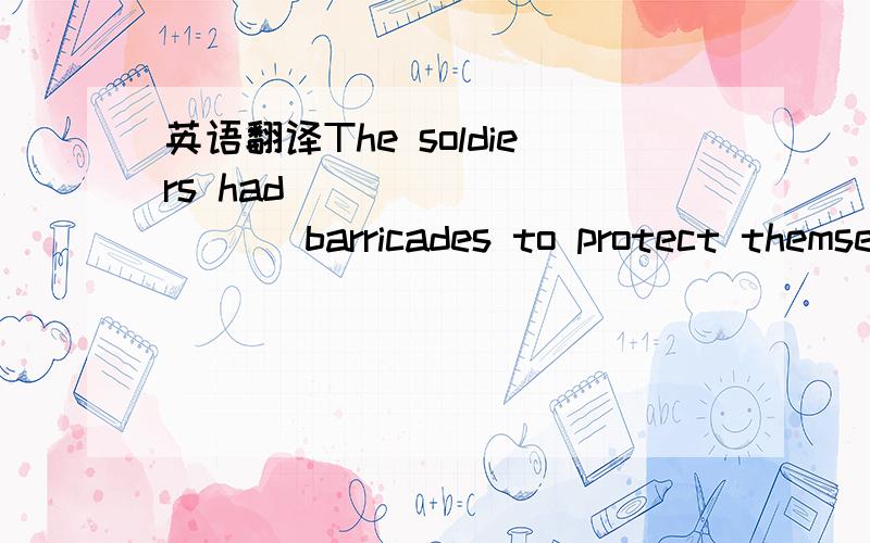 英语翻译The soldiers had __________ barricades to protect themselves.A.erectedB.amplifiedC.conformedD.ordained