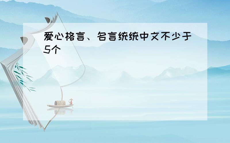 爱心格言、名言统统中文不少于5个