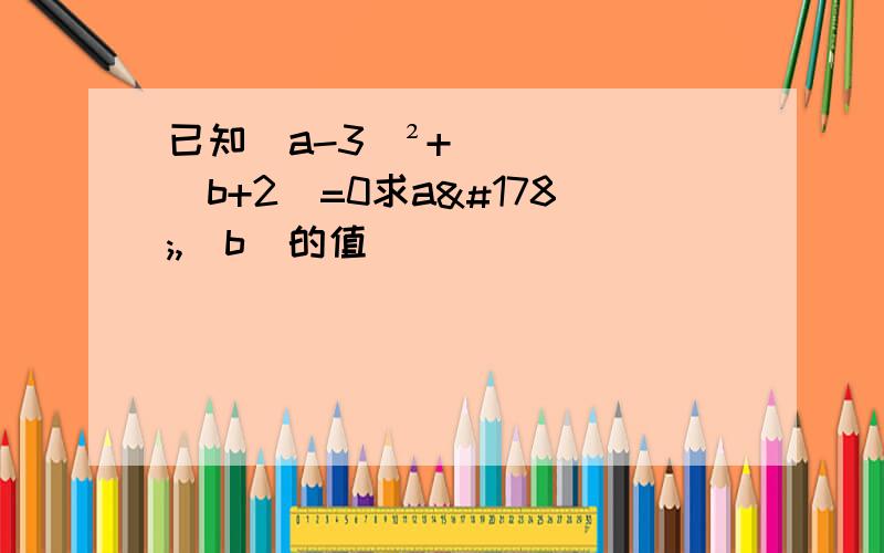 已知(a-3)²+|b+2|=0求a²,|b|的值