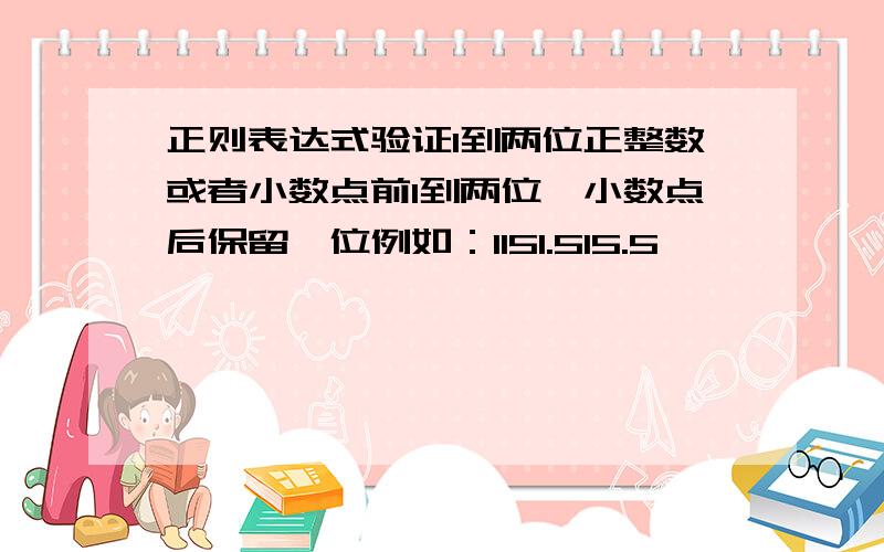 正则表达式验证1到两位正整数或者小数点前1到两位,小数点后保留一位例如：1151.515.5