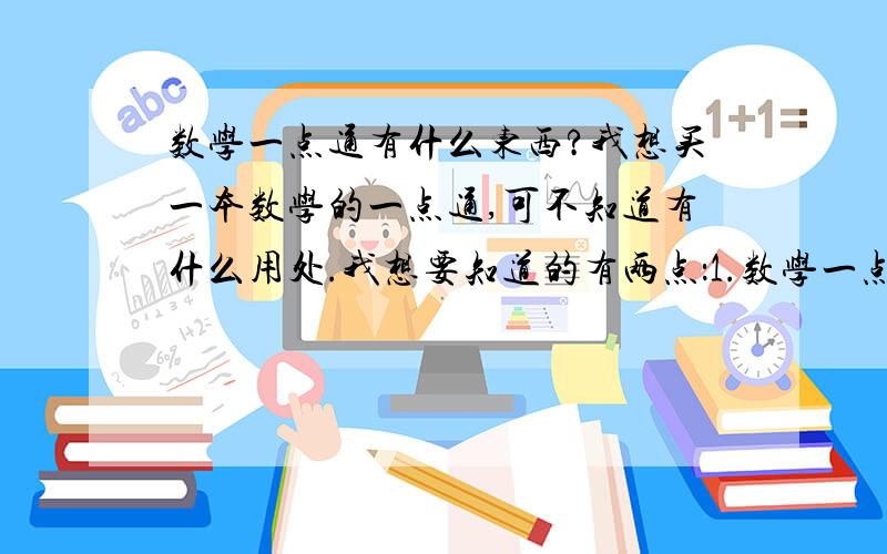 数学一点通有什么东西?我想买一本数学的一点通,可不知道有什么用处.我想要知道的有两点：1.数学一点通都有什么?2.数学一点通有什么用处?