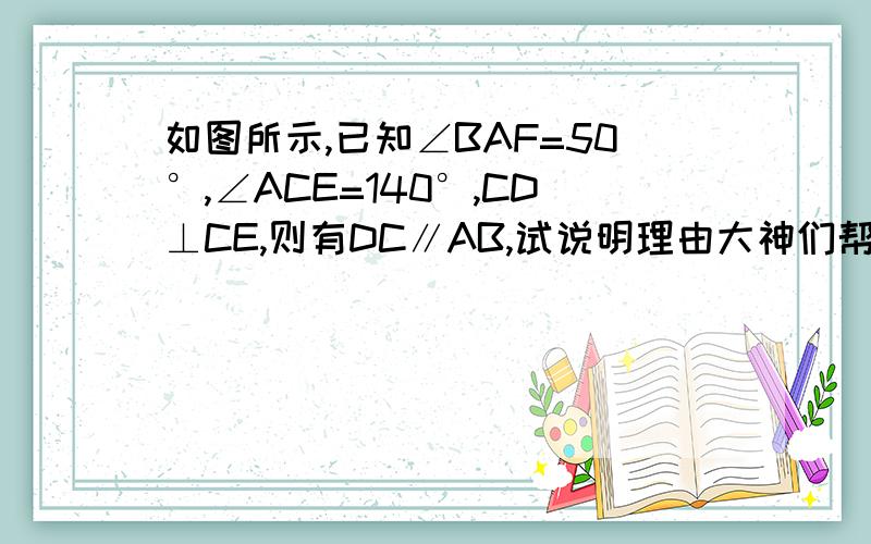 如图所示,已知∠BAF=50°,∠ACE=140°,CD⊥CE,则有DC∥AB,试说明理由大神们帮帮忙