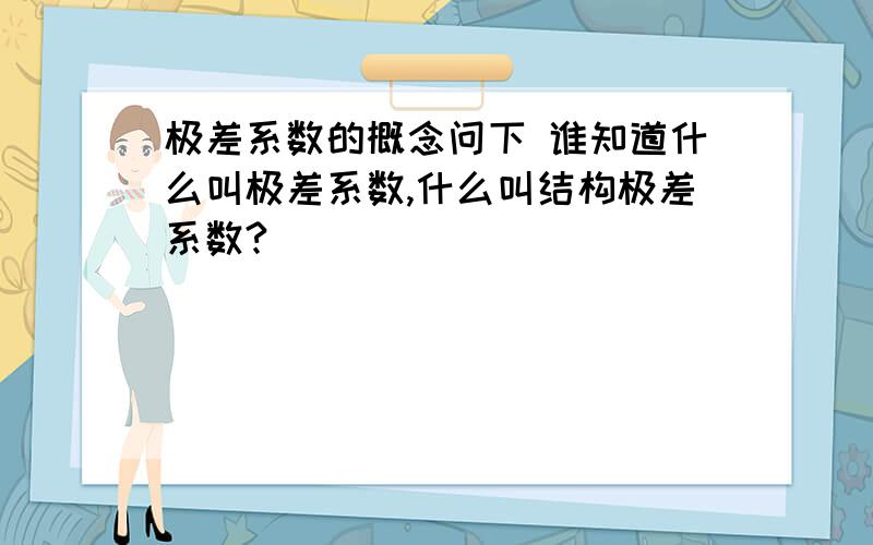 极差系数的概念问下 谁知道什么叫极差系数,什么叫结构极差系数?