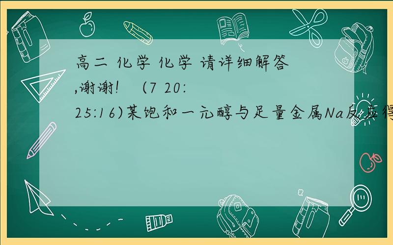 高二 化学 化学 请详细解答,谢谢!    (7 20:25:16)某饱和一元醇与足量金属Na反应得到0.5gH2,取相同物质量的该醇完全燃烧后得36g水,则该醇是?