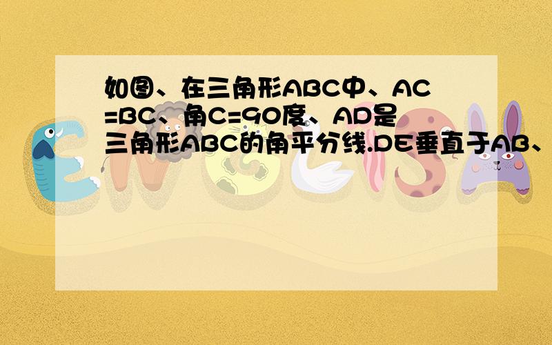 如图、在三角形ABC中、AC=BC、角C=90度、AD是三角形ABC的角平分线.DE垂直于AB、垂足为E、（1）、已知CD=4cm.求AC的长、（2）、求证：AB=AC+CD