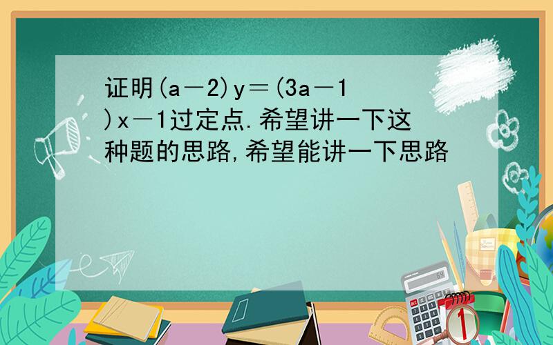 证明(a－2)y＝(3a－1)x－1过定点.希望讲一下这种题的思路,希望能讲一下思路