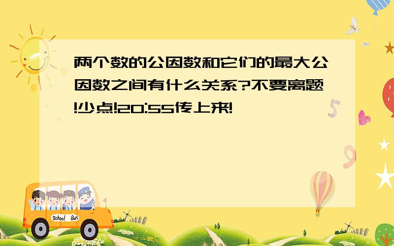 两个数的公因数和它们的最大公因数之间有什么关系?不要离题!少点!20:55传上来!