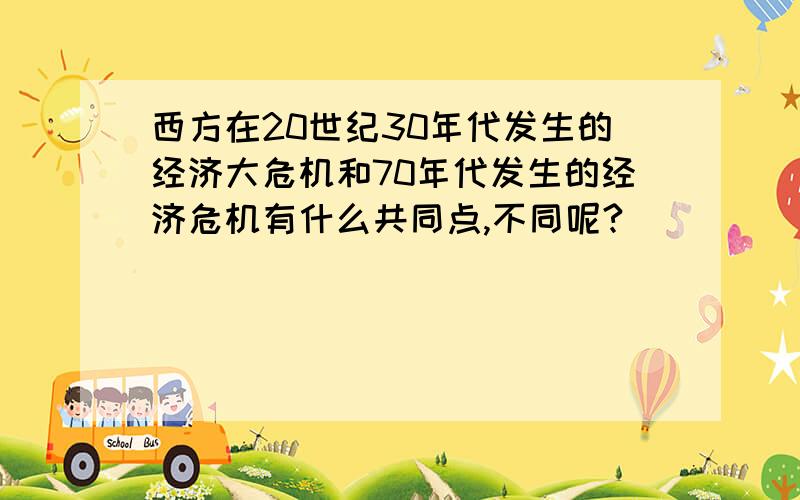 西方在20世纪30年代发生的经济大危机和70年代发生的经济危机有什么共同点,不同呢?