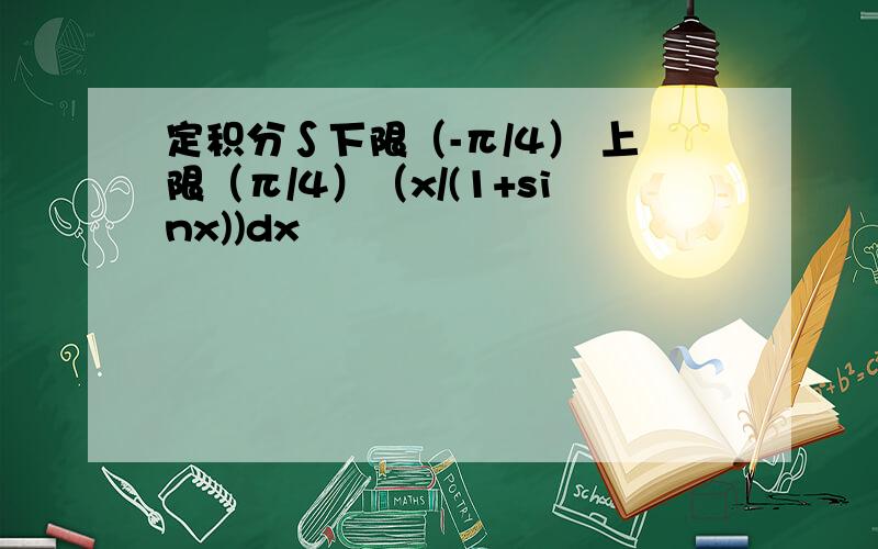 定积分∫下限（-π/4） 上限（π/4）（x/(1+sinx))dx