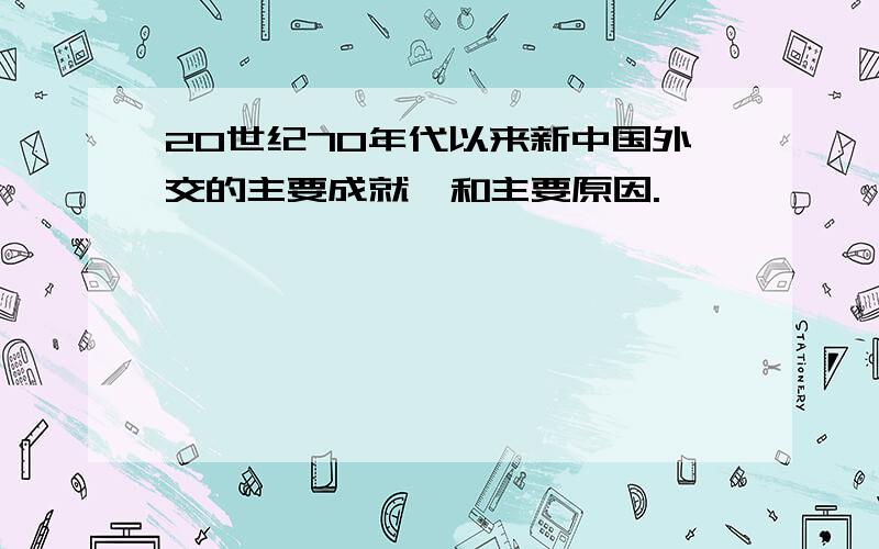 20世纪70年代以来新中国外交的主要成就,和主要原因.